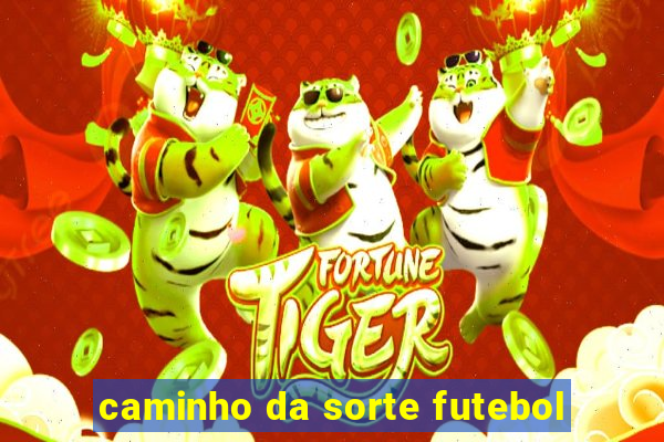 caminho da sorte futebol